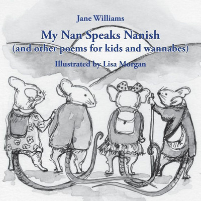 My Nan Speaks Nanish : And Other Poems For Kids And Wannabes