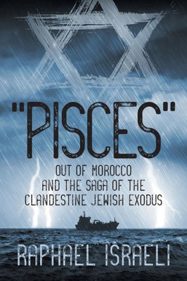 Pisces" Out Of Morocco And The Saga Of The Clandestine Jewish Exodus"