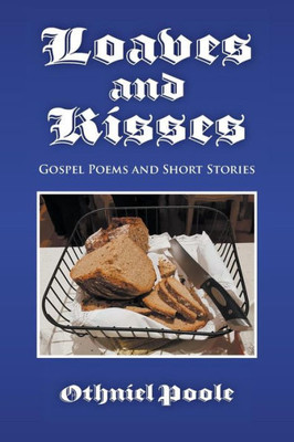 Loaves And Kisses : Gospel Poems And Short Stories