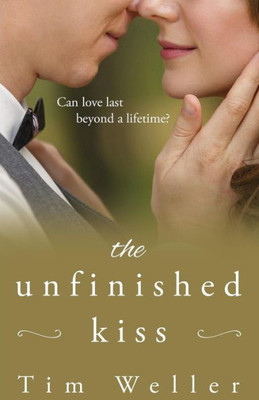 The Unfinished Kiss : Can Love Last Beyond A Lifetime?