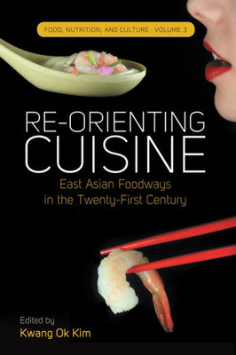 Re-Orienting Cuisine : East Asian Foodways In The Twenty-First Century