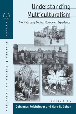 Understanding Multiculturalism : The Habsburg Central European Experience