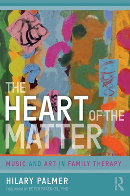 The Heart Of The Matter : Music And Art In Family Therapy