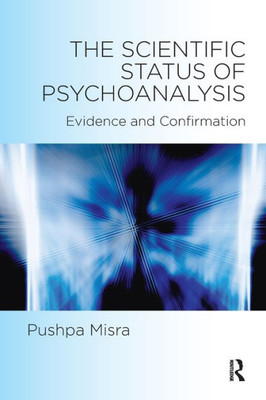 The Scientific Status Of Psychoanalysis : Evidence And Confirmation