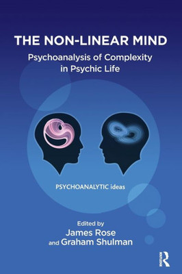 The Non-Linear Mind : Psychoanalysis Of Complexity In Psychic Life