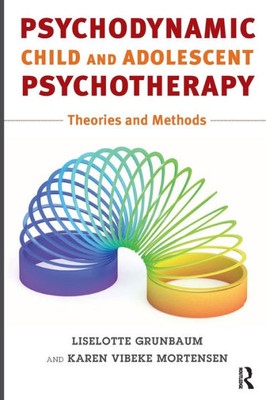 Psychodynamic Child And Adolescent Psychotherapy : Theories And Methods