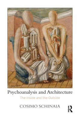 Psychoanalysis And Architecture : The Inside And The Outside