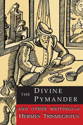 The Divine Pymander : And Other Writings Of Hermes Trismegistus