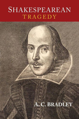 Shakespearean Tragedy : Lectures On Hamlet, Othello, King Lear, And Macbeth