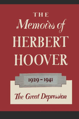 The Memoirs Of Herbert Hoover : The Great Depression 1929-1941