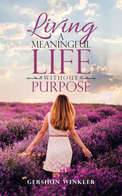 Living A Meaningful Life Without Purpose