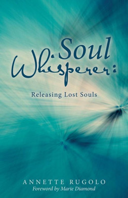 Soul Whisperer : Releasing Lost Souls