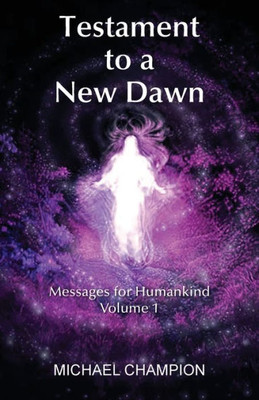 Testament To A New Dawn : Messages For Humankind -