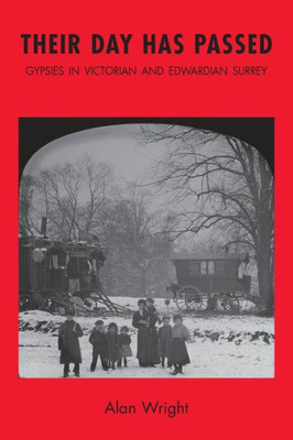 Their Day Has Passed : Gypsies In Victorian And Edwardian Surrey