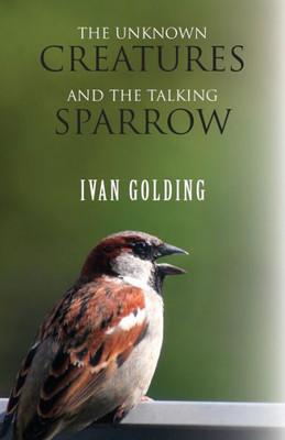The Unknown Creatures And The Talking Sparrow