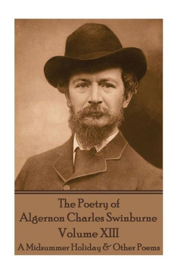 The Poetry Of Algernon Charles Swinburne - Volume Xiii : A Midsummer Holiday & Other Poems