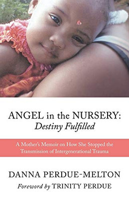 Angel in the Nursery: DESTINY FULFILLED: A Mother's Memoir on How She Stopped the Transmission of Intergenerational Trauma