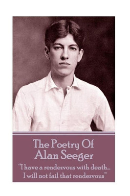 The Poetry Of Alan Seeger : "I Have A Rendezvous With Death... I Will Not Fail That Rendezvous"