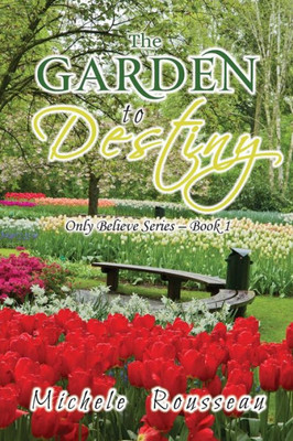 The Garden To Destiny : Only Believe Series - Book 1