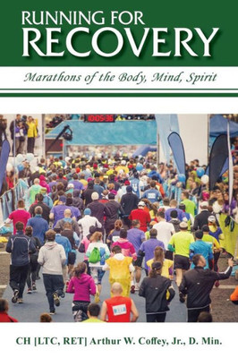 Running For Recovery : Marathons Of The Body, Mind, Spirit