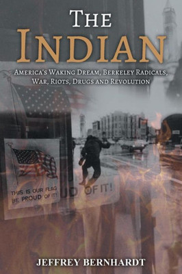 The Indian : America'S Walking Dream, Berkeley Radicals, War, Riots, Drugs And Revolution