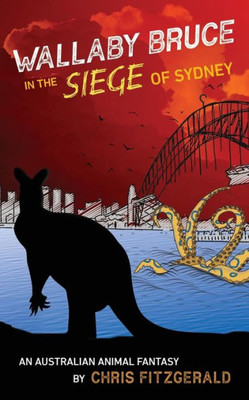 Wallaby Bruce In The Siege Of Sydney : An Australian Animal Fantasy