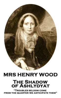 Mrs Henry Wood - The Shadow Of Ashlydyat : "Troubles Seldom Come From The Quarter We Anticipate Them"