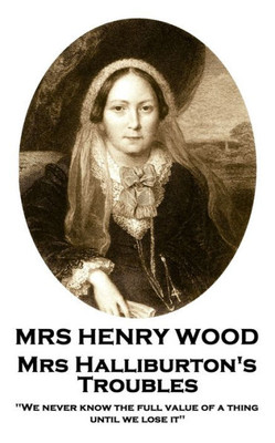 Mrs Henry Wood - Mrs Halliburton'S Troubles : 'We Never Know The Full Value Of A Thing Until We Lose It''