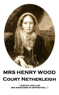 Mrs Henry Wood - Court Netherleigh : 'Justice And Law Are Sometimes In Opposition...''
