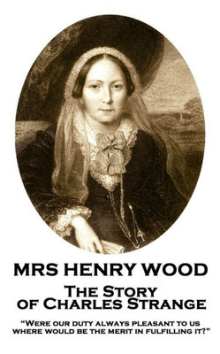 Mrs Henry Wood - The Story Of Charles Strange : "Were Our Duty Always Pleasant To Us, Where Would Be The Merit In Fulfilling It?"