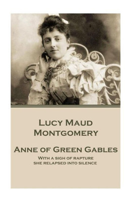 Lucy Maud Montgomery - Anne Of Green Gables : "With A Sigh Of Rapture She Relapsed Into Silence."
