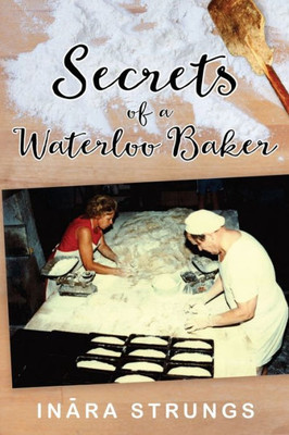 Secrets Of A Waterloo Baker : Black And White Edition