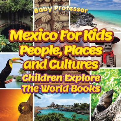 Mexico For Kids : People, Places And Cultures - Children Explore The World Books