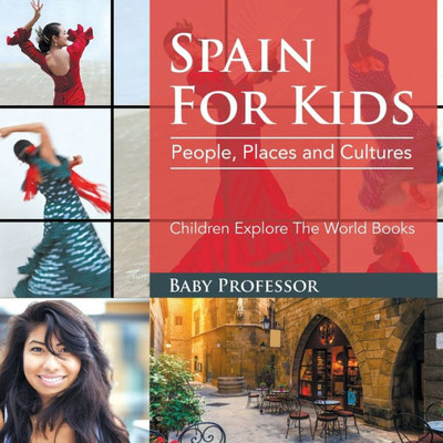 Spain For Kids : People, Places And Cultures - Children Explore The World Books