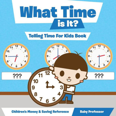 What Time Is It? - Telling Time For Kids Book : Children'S Money & Saving Reference