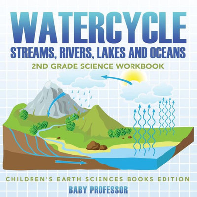 Watercycle (Streams, Rivers, Lakes And Oceans) : 2Nd Grade Science Workbook Children'S Earth Sciences Books Edition