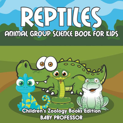 Reptiles : Animal Group Science Book For Kids Children'S Zoology Books Edition Reptiles : Animal Group Science Book For Kids Children'S Zoology Books Edition