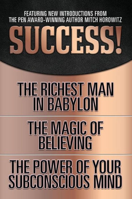Success! : The Richest Man In Babylon; The Magic Of Believing; The Power Of Your Subconscious Mind