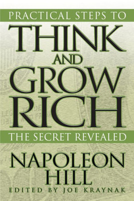 Practical Steps To Think And Grow Rich : The Secret Revealed