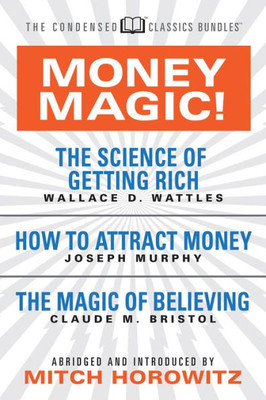 Money Magic! : Featuring The Science Of Getting Rich, How To Attract Money, And The Secret Of The Ages