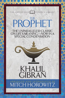The Prophet (Condensed Classics) : The Unparalleled Classic On Life'S Meaning--Now In A Special Condensation