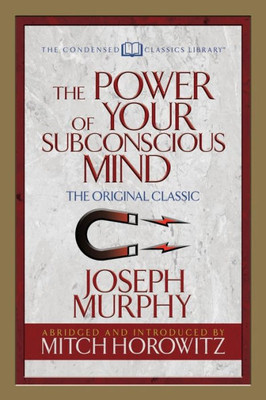 The Power Of Your Subconscious Mind (Condensed Classics) : The Original Classic