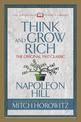 Think And Grow Rich (Condensed Classics) : The Original 1937 Classic