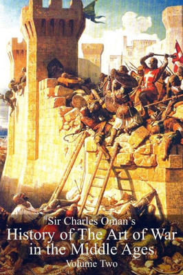 Sir Charles Oman'S History Of The Art Of War In The Middle Ages