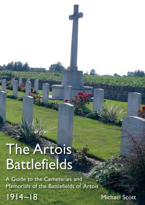 The Artois Battlefields : A Guide To The Cemeteries And Memorials Of The Battlefields Of Artois 1914-18