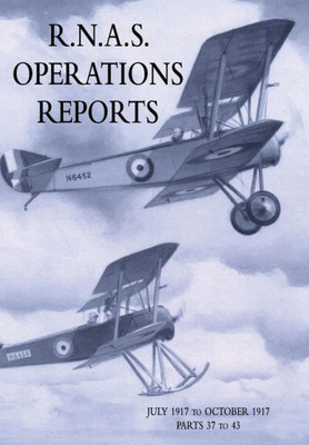 R.N.A.S. Operations Reports: Volume 2: July 1917 To October 1917 Parts 37 To 43