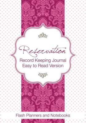 Reservation Record Keeping Journal, Easy To Read Version