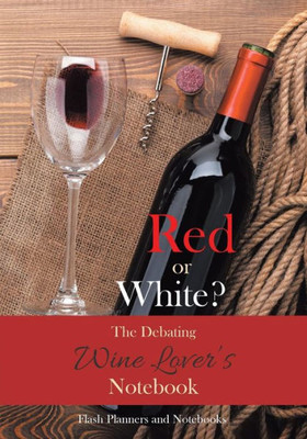 Red Or White? The Debating Wine Lover'S Notebook