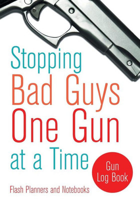 Stopping Bad Guys One Gun At A Time : Gun Log Book