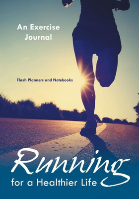 Running For A Healthier Life : An Exercise Journal